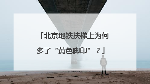 北京地铁扶梯上为何多了“黄色脚印”？