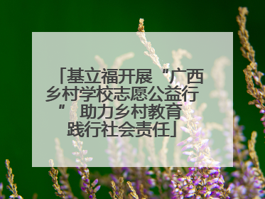基立福开展“广西乡村学校志愿公益行” 助力乡村教育 践行社会责任