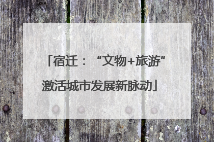 宿迁：“文物+旅游”激活城市发展新脉动