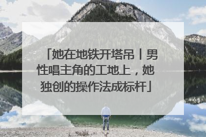 她在地铁开塔吊丨男性唱主角的工地上，她独创的操作法成标杆