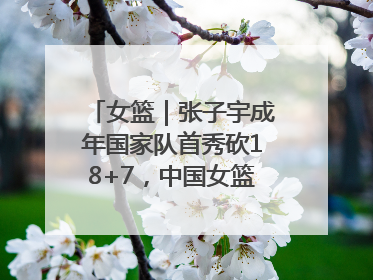 女篮｜张子宇成年国家队首秀砍18+7，中国女篮热身赛101比55大胜波黑