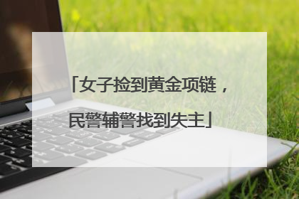 女子捡到黄金项链，民警辅警找到失主