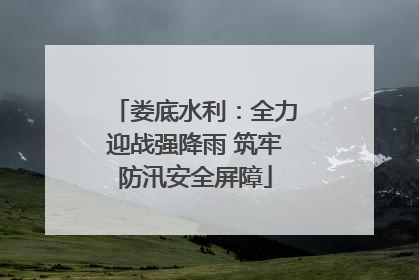 娄底水利：全力迎战强降雨 筑牢防汛安全屏障