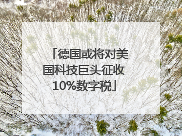 德国或将对美国科技巨头征收10%数字税