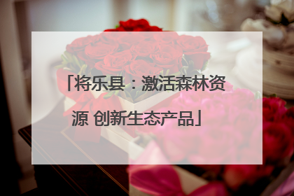 将乐县：激活森林资源 创新生态产品