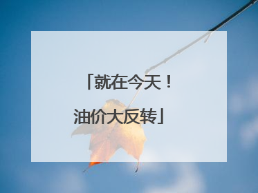 就在今天！油价大反转
