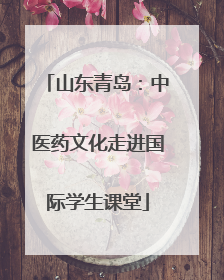 山东青岛：中医药文化走进国际学生课堂