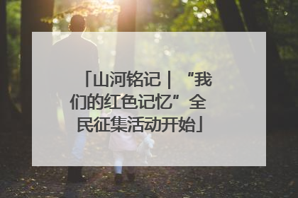 山河铭记｜“我们的红色记忆”全民征集活动开始
