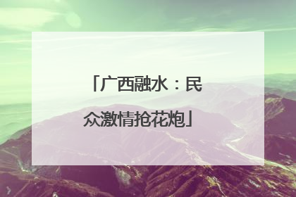 广西融水：民众激情抢花炮