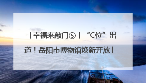 幸福来敲门⑤丨“C位”出道！岳阳市博物馆焕新开放