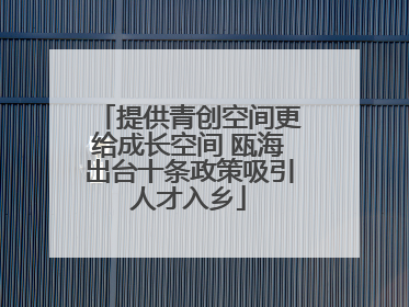 提供青创空间更给成长空间 瓯海出台十条政策吸引人才入乡