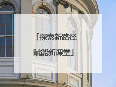 探索新路径 赋能新课堂