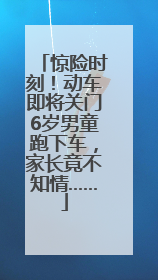 惊险时刻！动车即将关门6岁男童跑下车，家长竟不知情……