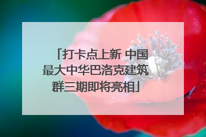 打卡点上新 中国最大中华巴洛克建筑群三期即将亮相