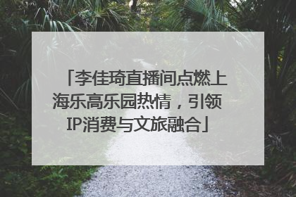 李佳琦直播间点燃上海乐高乐园热情，引领IP消费与文旅融合