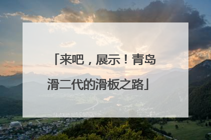 来吧，展示！青岛滑二代的滑板之路