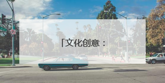 文化创意：改变一座城