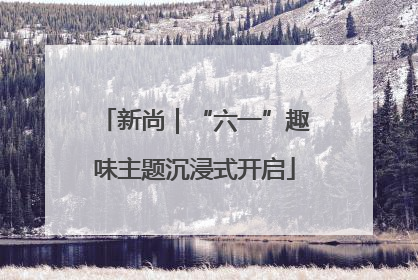 新尚｜“六一”趣味主题沉浸式开启