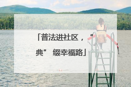 普法进社区，“典” 缀幸福路