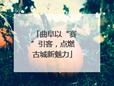 曲阜以“赛”引客，点燃古城新魅力