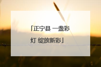 正宁县 一盏彩灯 绽放新彩