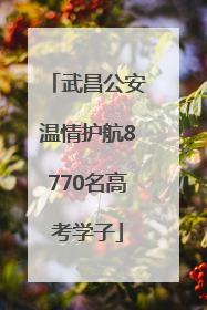 武昌公安温情护航8770名高考学子