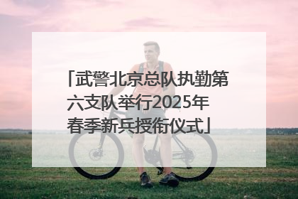 武警北京总队执勤第六支队举行2025年春季新兵授衔仪式