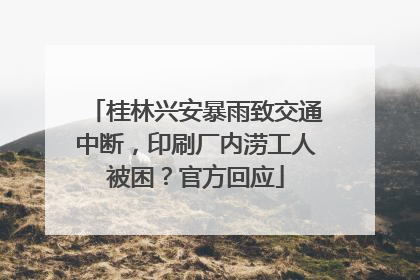 桂林兴安暴雨致交通中断，印刷厂内涝工人被困？官方回应