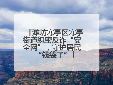 潍坊寒亭区寒亭街道织密反诈“安全网”，守护居民“钱袋子”