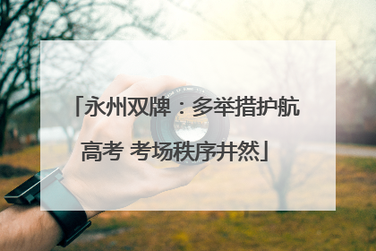 永州双牌：多举措护航高考 考场秩序井然