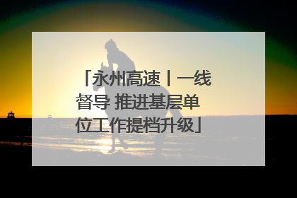 永州高速丨一线督导 推进基层单位工作提档升级