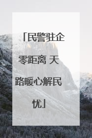 民警驻企零距离 天路暖心解民忧