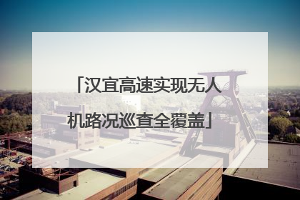 汉宜高速实现无人机路况巡查全覆盖