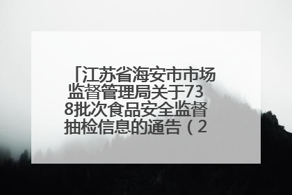 江苏省海安市市场监督管理局关于738批次食品安全监督抽检信息的通告（2025年第4期）