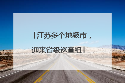 江苏多个地级市，迎来省级巡查组