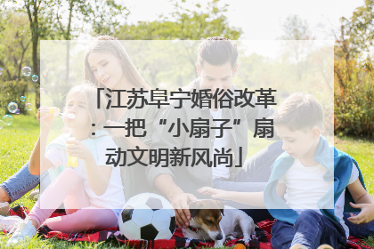 江苏阜宁婚俗改革：一把“小扇子”扇动文明新风尚