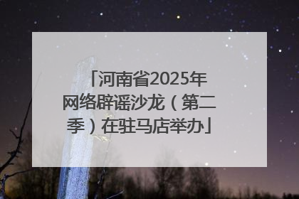 河南省2025年网络辟谣沙龙（第二季）在驻马店举办