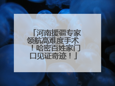 河南援疆专家领航高难度手术！哈密百姓家门口见证奇迹！