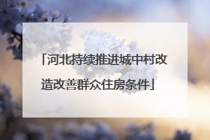 河北持续推进城中村改造改善群众住房条件