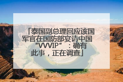 泰国副总理回应该国军官在国防部宴请中国“VVVIP”：确有此事，正在调查