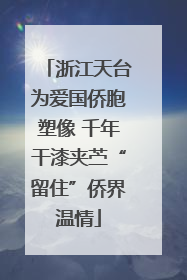 浙江天台为爱国侨胞塑像 千年干漆夹苎“留住”侨界温情