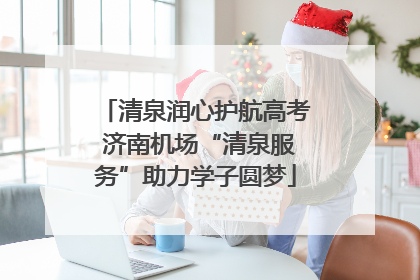 清泉润心护航高考 济南机场“清泉服务”助力学子圆梦