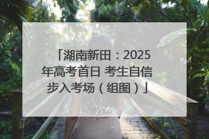 湖南新田：2025年高考首日 考生自信步入考场（组图）