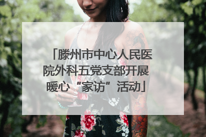 滕州市中心人民医院外科五党支部开展暖心“家访”活动
