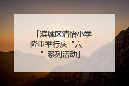 滨城区清怡小学隆重举行庆“六一”系列活动