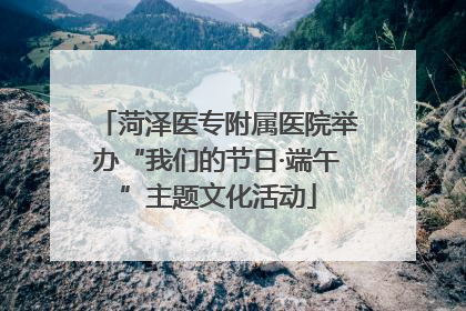 菏泽医专附属医院举办“我们的节日·端午”主题文化活动