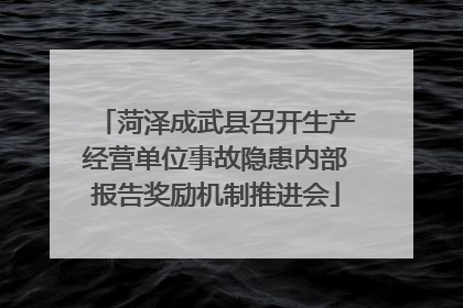 菏泽成武县召开生产经营单位事故隐患内部报告奖励机制推进会