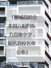 聊城高招会本周六相约东方高级中学，知名高校名单公布