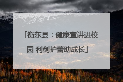 衡东县：健康宣讲进校园 利剑护蕾助成长