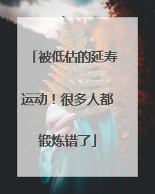 被低估的延寿运动！很多人都锻炼错了